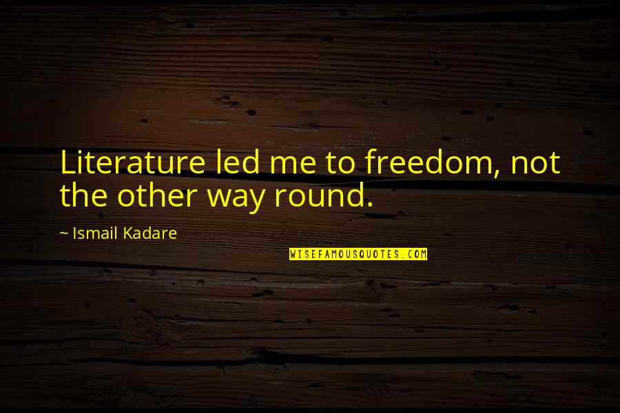 Axel Blaze Quotes By Ismail Kadare: Literature led me to freedom, not the other Axel Blaze Quotes By Ismail Kadare: Literature led me to freedom, not the other