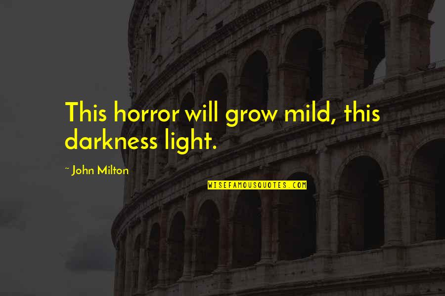 Axel Blaze Quotes By John Milton: This horror will grow mild, this darkness light. Axel Blaze Quotes By John Milton: This horror will grow mild, this darkness light.