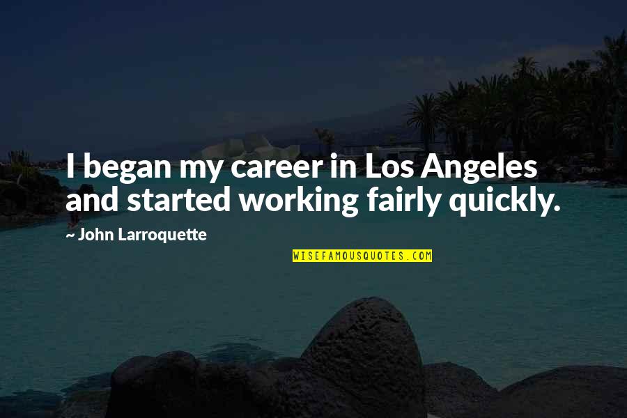 Axel Foley Serge Quotes By John Larroquette: I began my career in Los Angeles and Axel Foley Serge Quotes By John Larroquette: I began my career in Los Angeles and