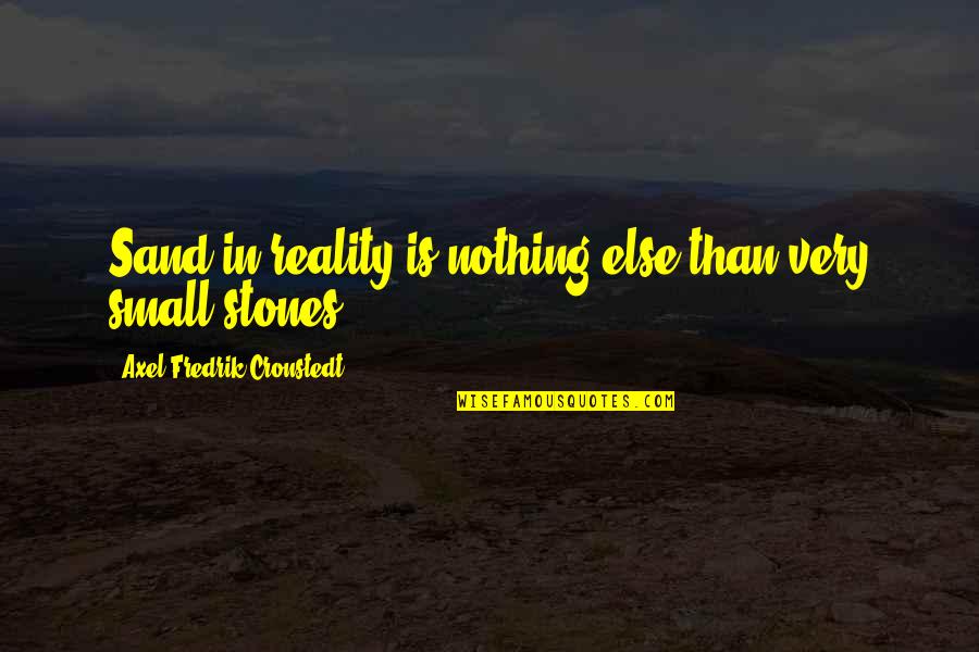 Axel Fredrik Cronstedt Quotes By Axel Fredrik Cronstedt: Sand in reality is nothing else than very Axel Fredrik Cronstedt Quotes By Axel Fredrik Cronstedt: Sand in reality is nothing else than very