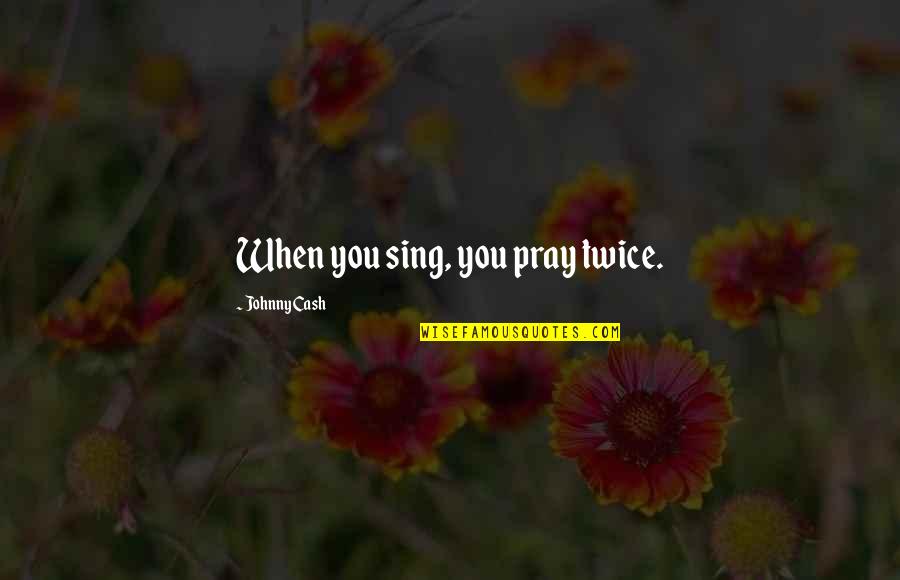 Axel Kingdom Hearts Quotes By Johnny Cash: When you sing, you pray twice.