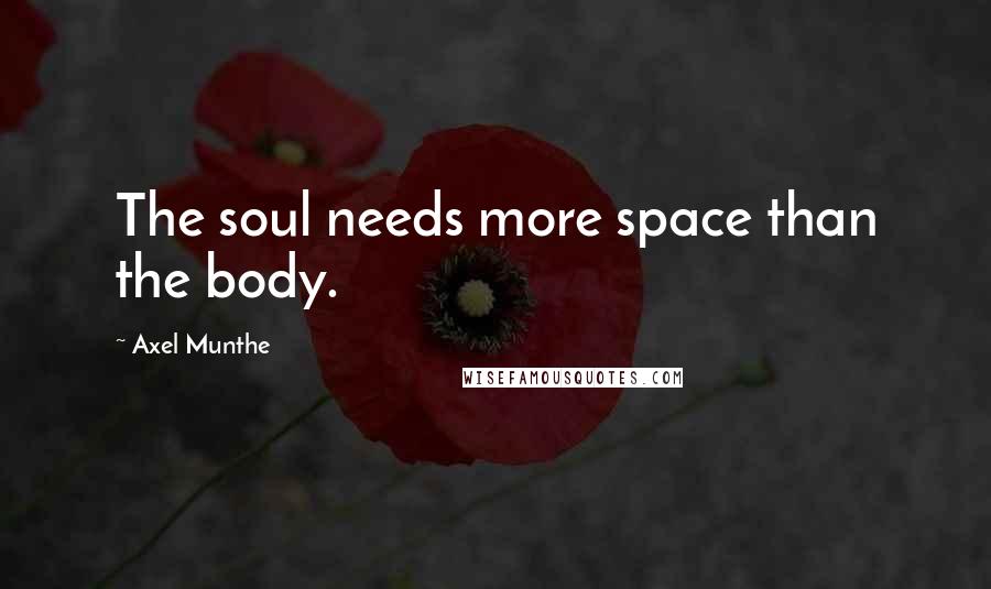 Axel Munthe quotes: The soul needs more space than the body.