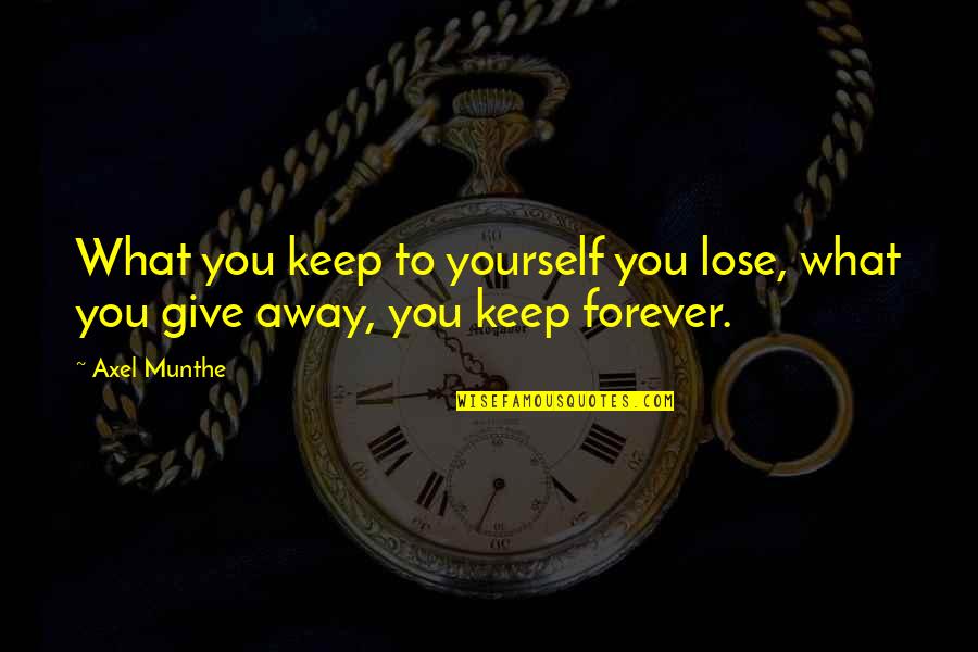 Axel Munthe Quotes By Axel Munthe: What you keep to yourself you lose, what