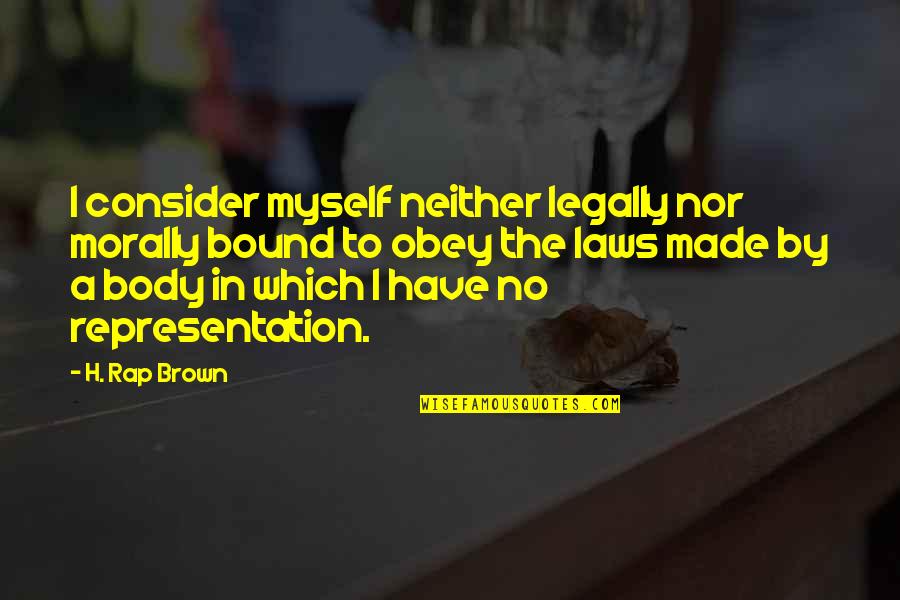 Axel Thurston Quotes By H. Rap Brown: I consider myself neither legally nor morally bound