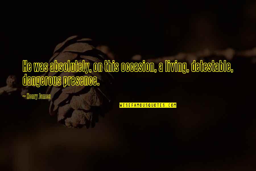 Axelle Dauwens Quotes By Henry James: He was absolutely, on this occasion, a living,