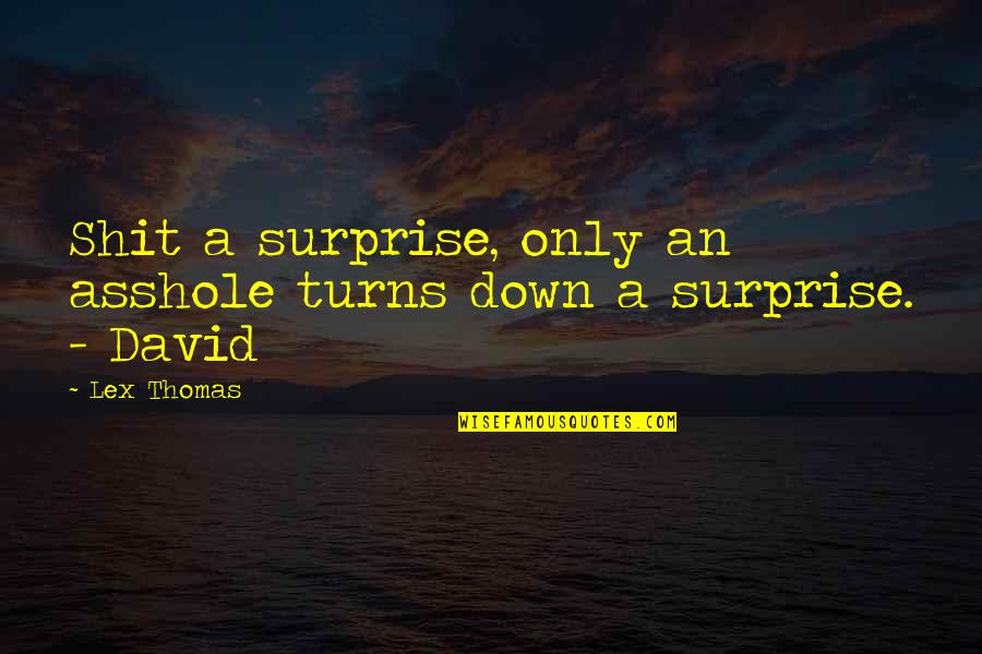 Axelle Dauwens Quotes By Lex Thomas: Shit a surprise, only an asshole turns down