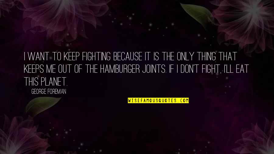 Axelle Parker Quotes By George Foreman: I want to keep fighting because it is Axelle Parker Quotes By George Foreman: I want to keep fighting because it is