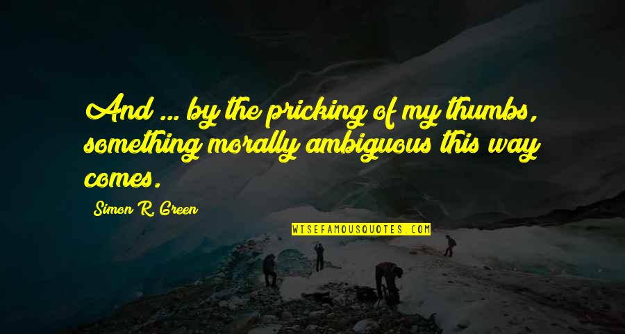 Axelle Parker Quotes By Simon R. Green: And ... by the pricking of my thumbs,