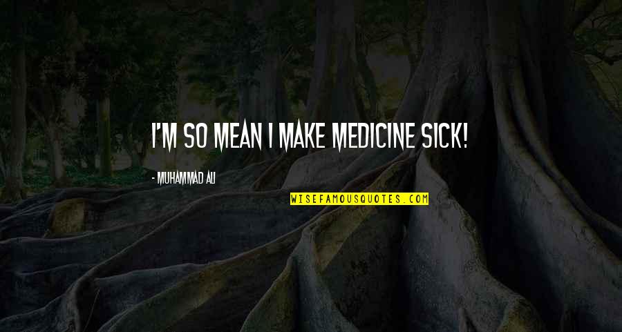 Axelrod Buick Quotes By Muhammad Ali: I'm so mean I make medicine sick! Axelrod Buick Quotes By Muhammad Ali: I'm so mean I make medicine sick!
