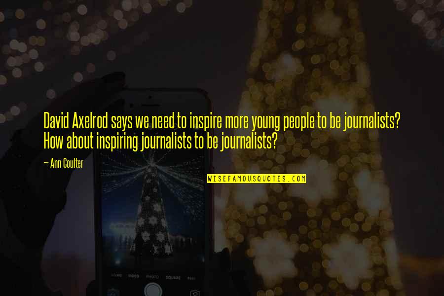 Axelrod Quotes By Ann Coulter: David Axelrod says we need to inspire more Axelrod Quotes By Ann Coulter: David Axelrod says we need to inspire more