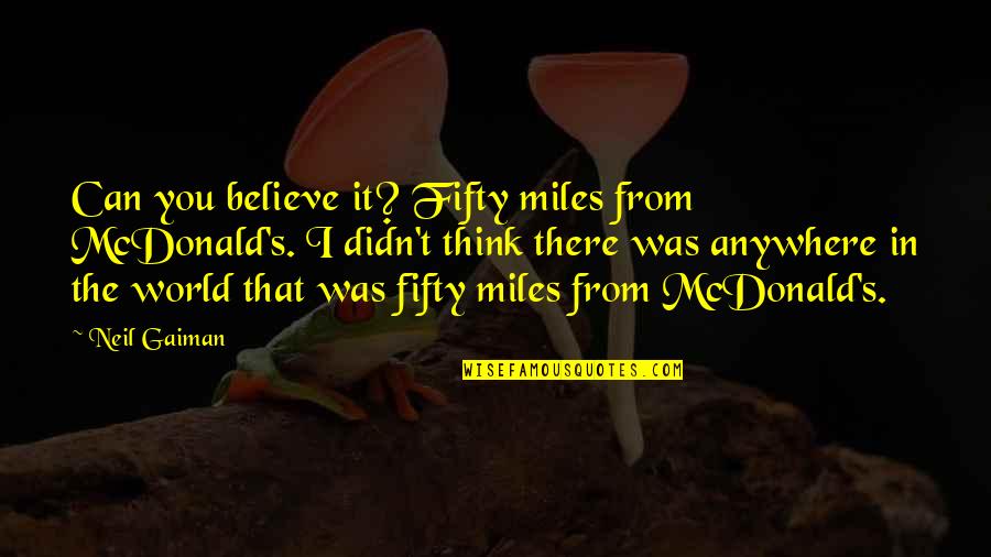 Axelssons Blue Quotes By Neil Gaiman: Can you believe it? Fifty miles from McDonald's.