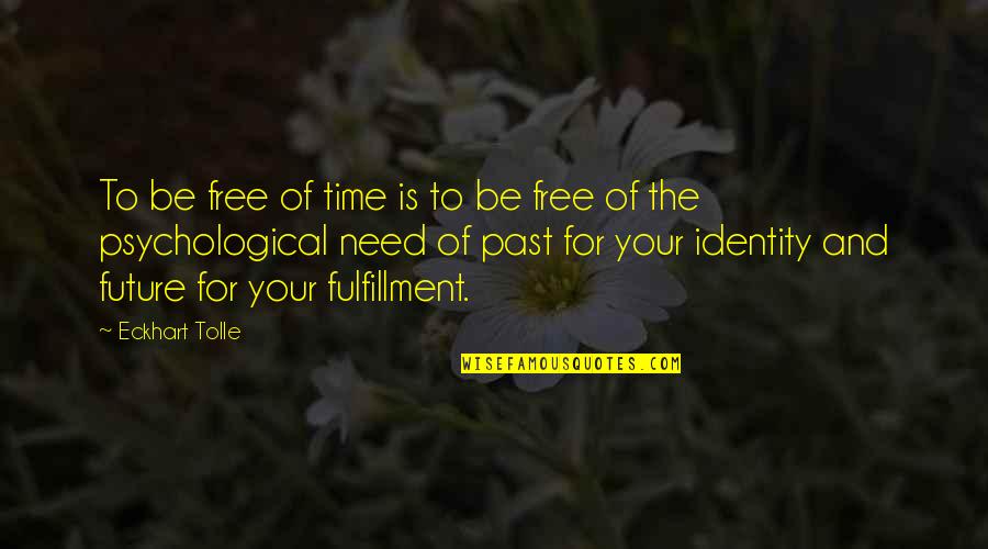Axeman Anderson Quotes By Eckhart Tolle: To be free of time is to be