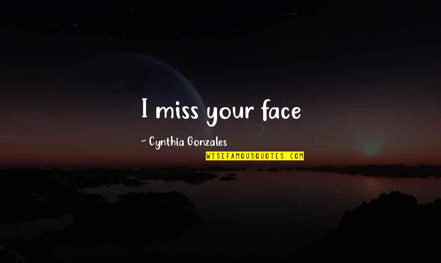 Axeman Cometh Quotes By Cynthia Gonzales: I miss your face