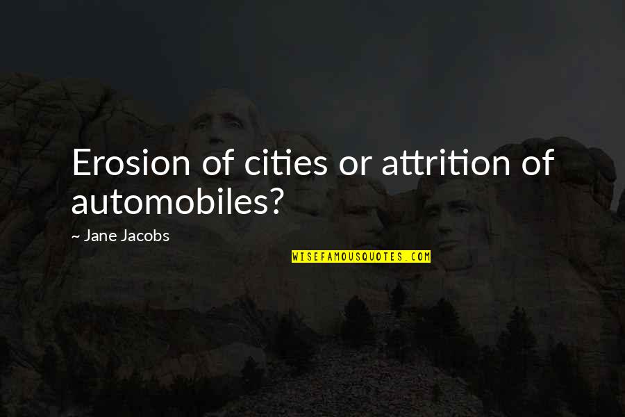 Axi Msn Quotes By Jane Jacobs: Erosion of cities or attrition of automobiles?