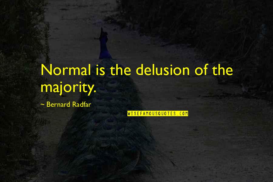 Axiety Quotes By Bernard Radfar: Normal is the delusion of the majority. Axiety Quotes By Bernard Radfar: Normal is the delusion of the majority.