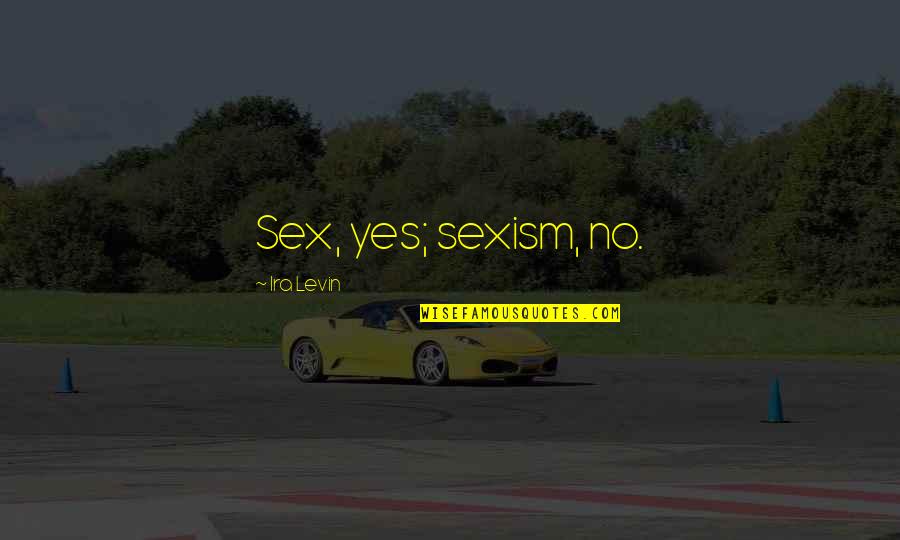 Axiety Quotes By Ira Levin: Sex, yes; sexism, no. Axiety Quotes By Ira Levin: Sex, yes; sexism, no.