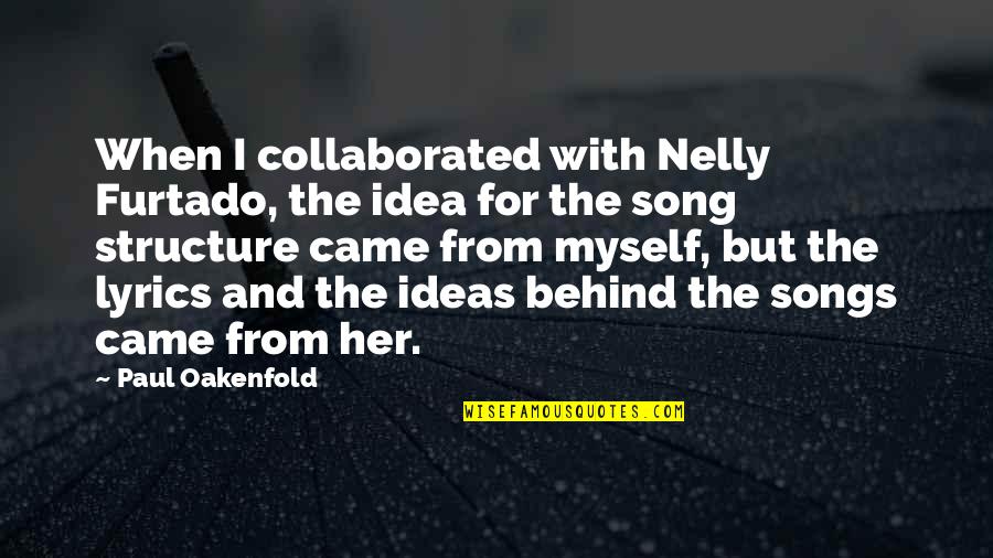 Axiety Quotes By Paul Oakenfold: When I collaborated with Nelly Furtado, the idea Axiety Quotes By Paul Oakenfold: When I collaborated with Nelly Furtado, the idea