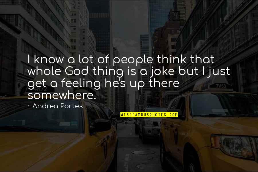 Axilas En Quotes By Andrea Portes: I know a lot of people think that