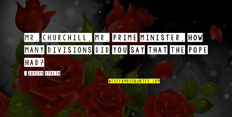 Axilor Quotes By Joseph Stalin: Mr. Churchill, Mr. Prime Minister, how many divisions