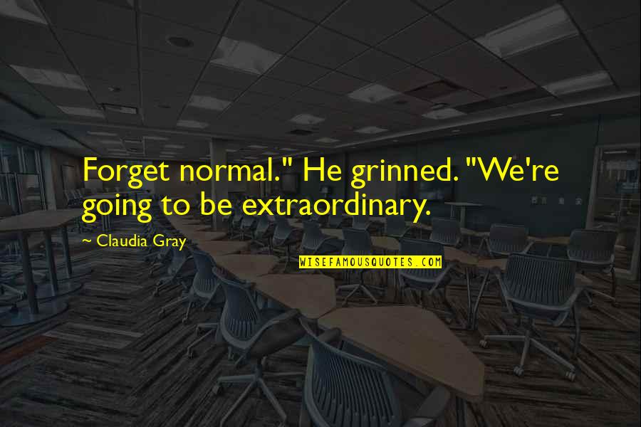 Axing Quotes By Claudia Gray: Forget normal." He grinned. "We're going to be