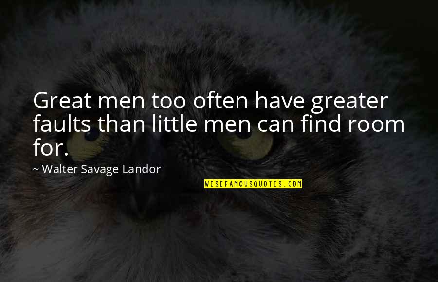 Axing Quotes By Walter Savage Landor: Great men too often have greater faults than