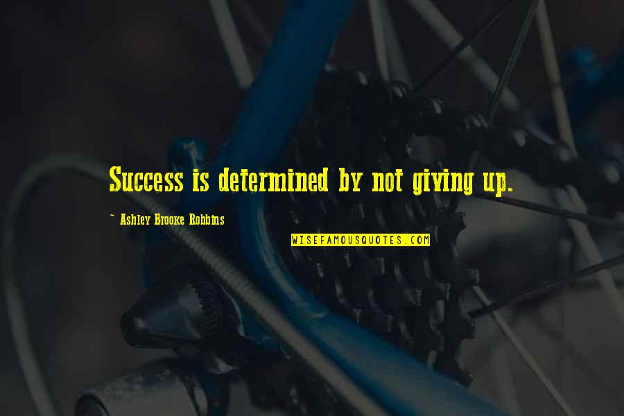 Axinite Quotes By Ashley Brooke Robbins: Success is determined by not giving up.