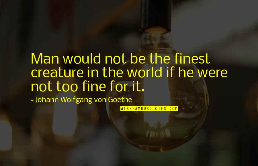 Axiology Quotes By Johann Wolfgang Von Goethe: Man would not be the finest creature in Axiology Quotes By Johann Wolfgang Von Goethe: Man would not be the finest creature in