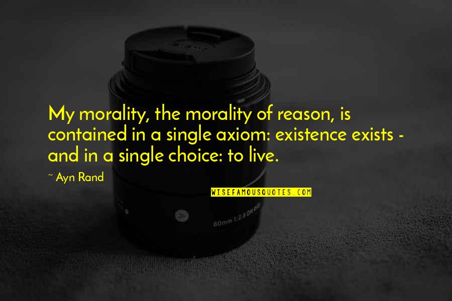 Axiom Of Choice Quotes By Ayn Rand: My morality, the morality of reason, is contained