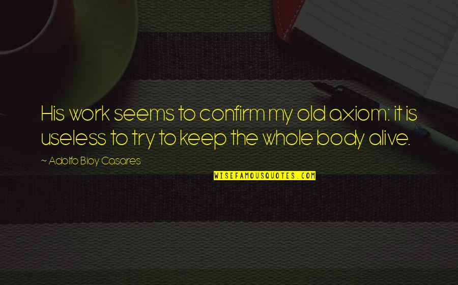 Axiom Quotes By Adolfo Bioy Casares: His work seems to confirm my old axiom: Axiom Quotes By Adolfo Bioy Casares: His work seems to confirm my old axiom: