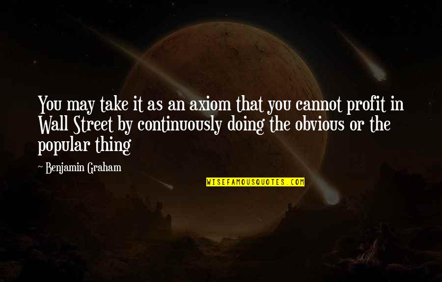 Axiom Quotes By Benjamin Graham: You may take it as an axiom that