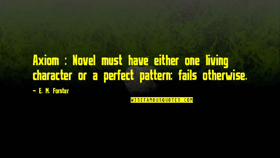 Axiom Quotes By E. M. Forster: Axiom : Novel must have either one living Axiom Quotes By E. M. Forster: Axiom : Novel must have either one living