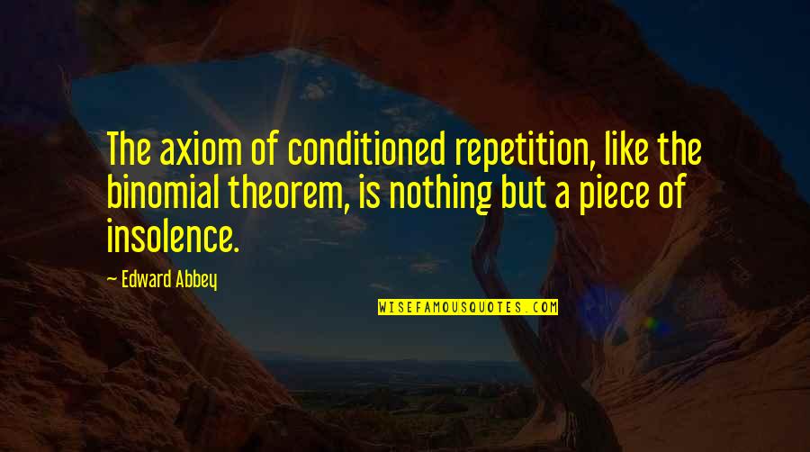 Axiom Quotes By Edward Abbey: The axiom of conditioned repetition, like the binomial Axiom Quotes By Edward Abbey: The axiom of conditioned repetition, like the binomial