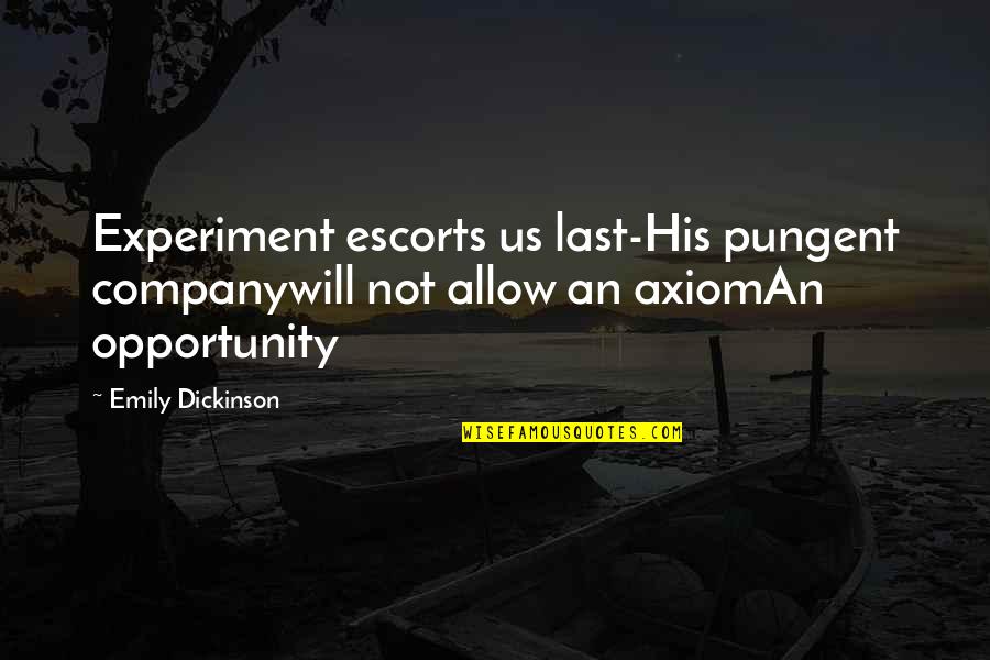Axiom Quotes By Emily Dickinson: Experiment escorts us last-His pungent companywill not allow