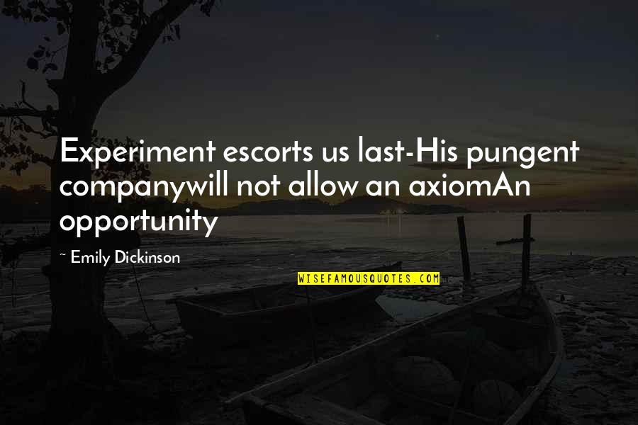 Axiom Quotes By Emily Dickinson: Experiment escorts us last-His pungent companywill not allow Axiom Quotes By Emily Dickinson: Experiment escorts us last-His pungent companywill not allow