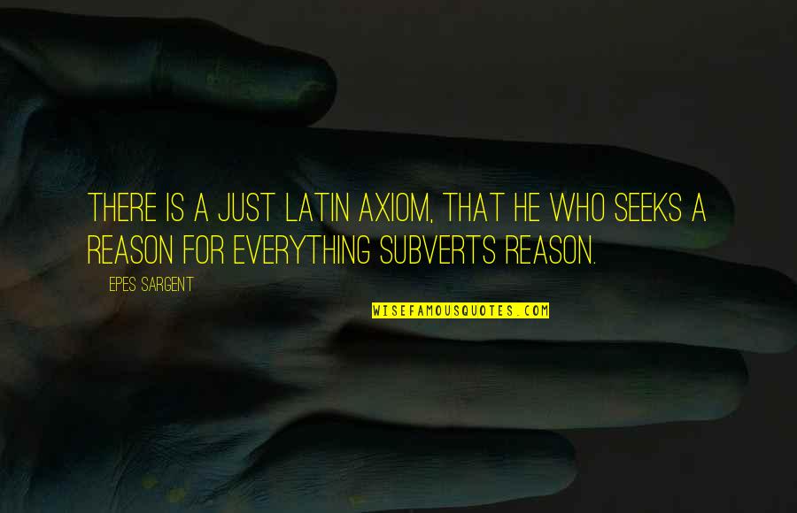 Axiom Quotes By Epes Sargent: There is a just Latin axiom, that he Axiom Quotes By Epes Sargent: There is a just Latin axiom, that he