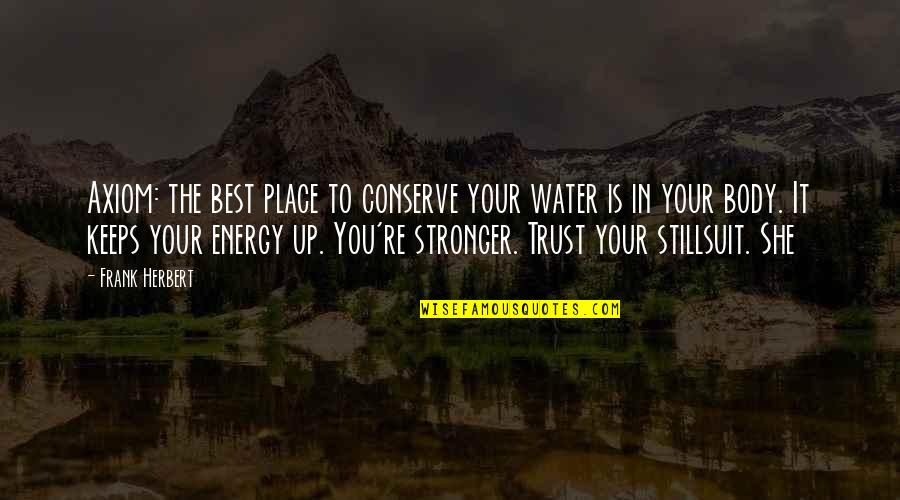 Axiom Quotes By Frank Herbert: Axiom: the best place to conserve your water Axiom Quotes By Frank Herbert: Axiom: the best place to conserve your water