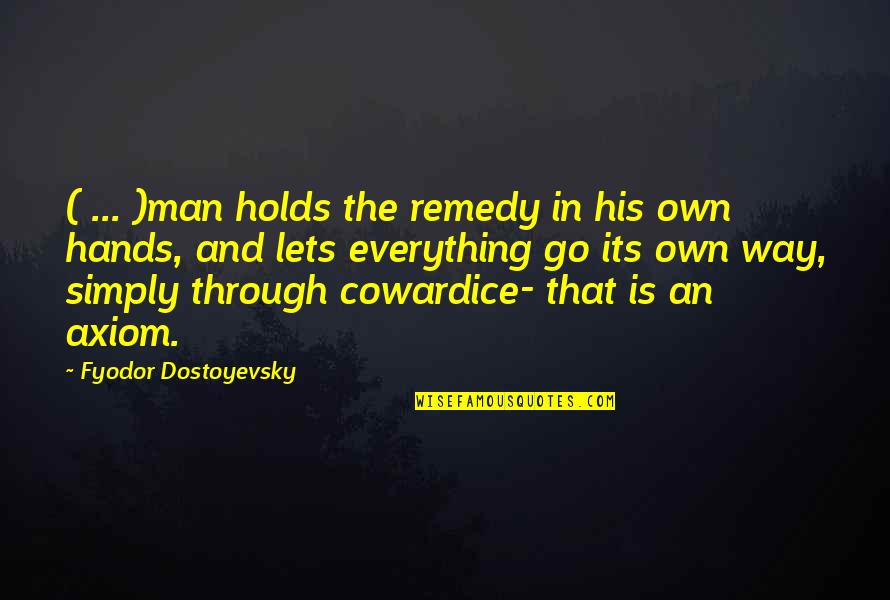Axiom Quotes By Fyodor Dostoyevsky: ( ... )man holds the remedy in his Axiom Quotes By Fyodor Dostoyevsky: ( ... )man holds the remedy in his