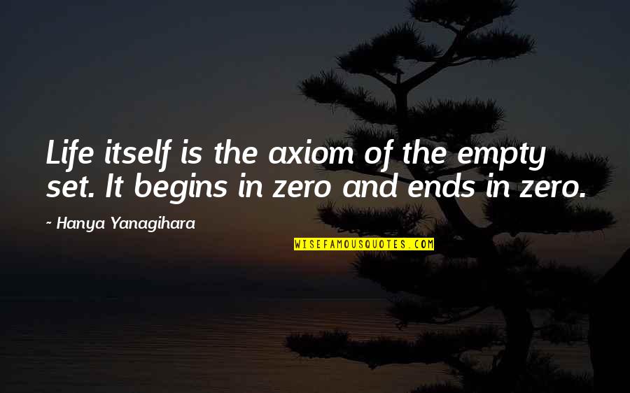 Axiom Quotes By Hanya Yanagihara: Life itself is the axiom of the empty