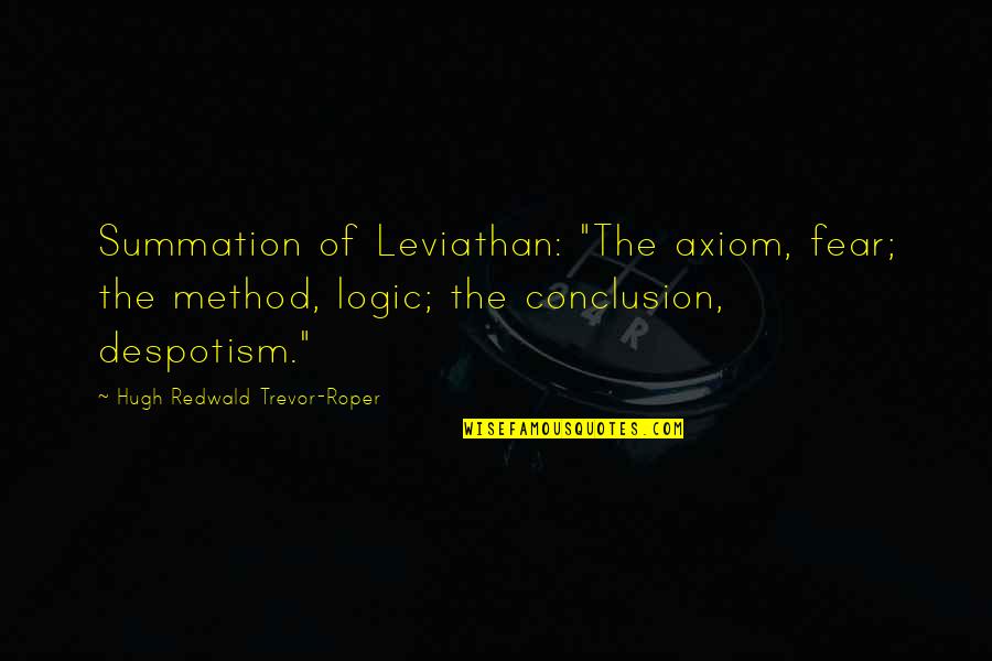 Axiom Quotes By Hugh Redwald Trevor-Roper: Summation of Leviathan: "The axiom, fear; the method,