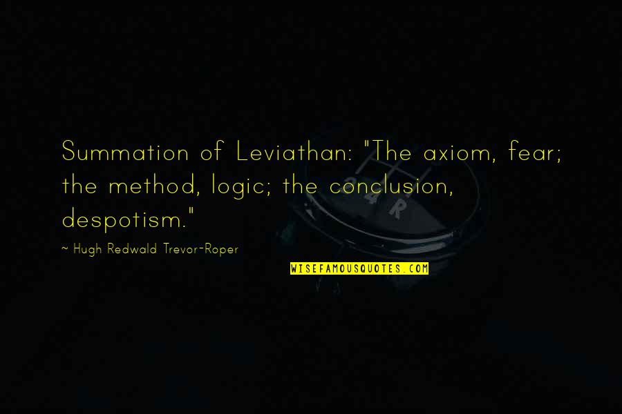 Axiom Quotes By Hugh Redwald Trevor-Roper: Summation of Leviathan: "The axiom, fear; the method, Axiom Quotes By Hugh Redwald Trevor-Roper: Summation of Leviathan: "The axiom, fear; the method,