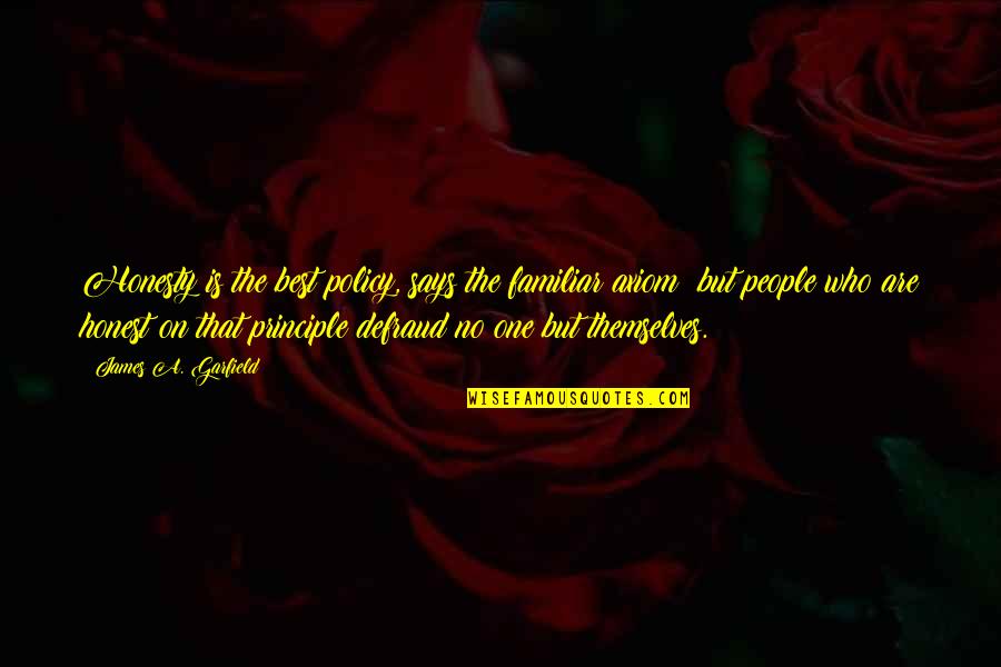 Axiom Quotes By James A. Garfield: Honesty is the best policy, says the familiar Axiom Quotes By James A. Garfield: Honesty is the best policy, says the familiar