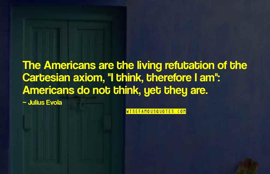 Axiom Quotes By Julius Evola: The Americans are the living refutation of the