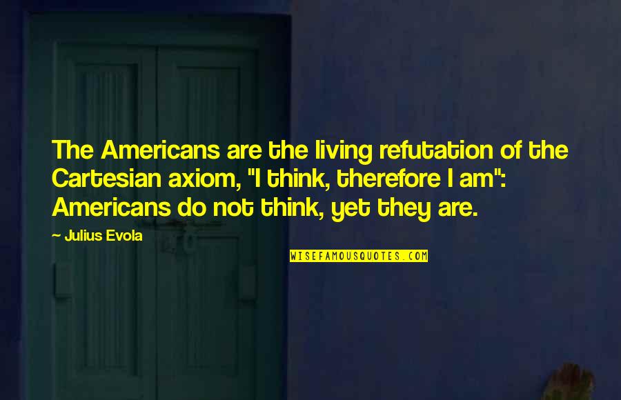 Axiom Quotes By Julius Evola: The Americans are the living refutation of the Axiom Quotes By Julius Evola: The Americans are the living refutation of the