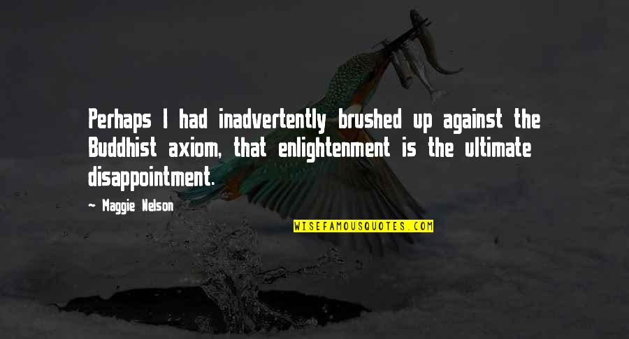 Axiom Quotes By Maggie Nelson: Perhaps I had inadvertently brushed up against the Axiom Quotes By Maggie Nelson: Perhaps I had inadvertently brushed up against the