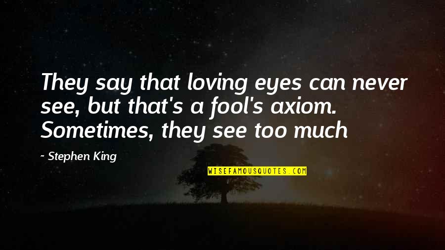 Axiom Quotes By Stephen King: They say that loving eyes can never see, Axiom Quotes By Stephen King: They say that loving eyes can never see,