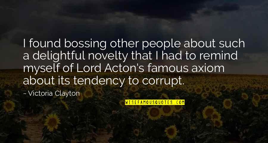 Axiom Quotes By Victoria Clayton: I found bossing other people about such a Axiom Quotes By Victoria Clayton: I found bossing other people about such a