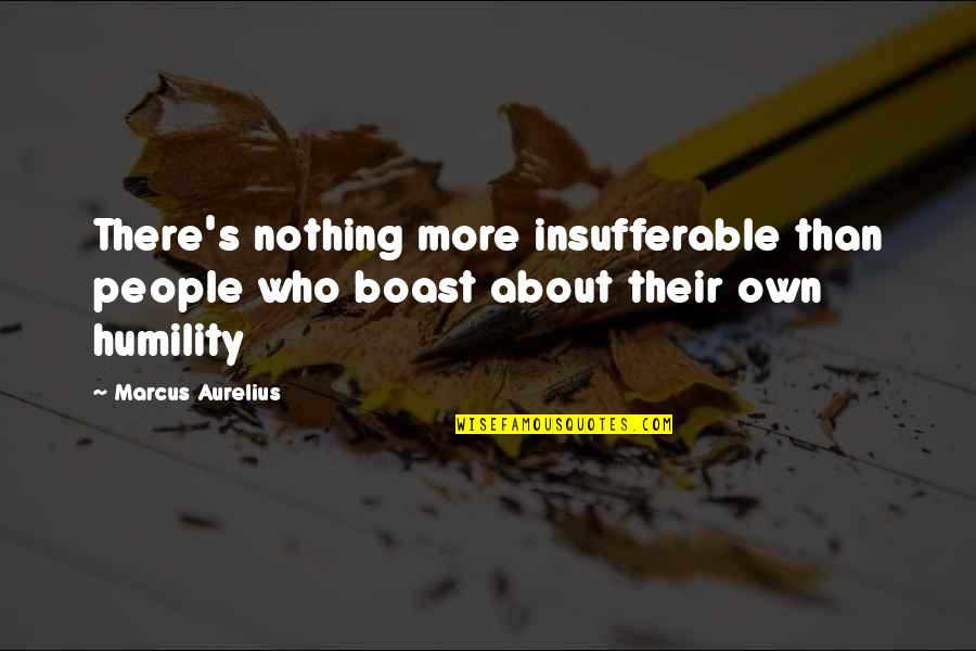 Axiomatically Quotes By Marcus Aurelius: There's nothing more insufferable than people who boast