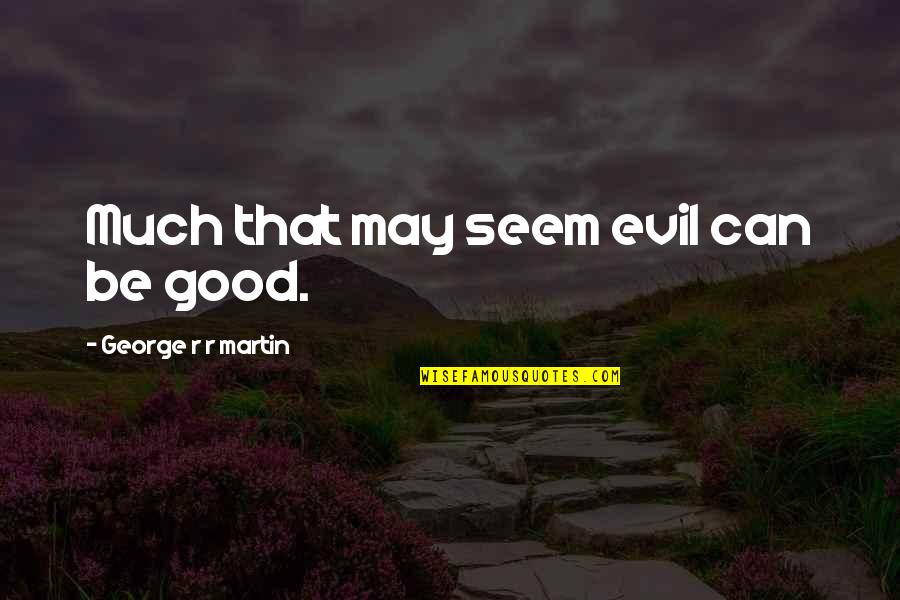 Axiomatized Quotes By George R R Martin: Much that may seem evil can be good.