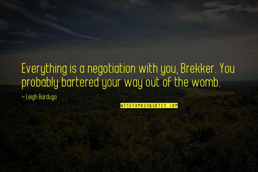 Axiomed Quotes By Leigh Bardugo: Everything is a negotiation with you, Brekker. You
