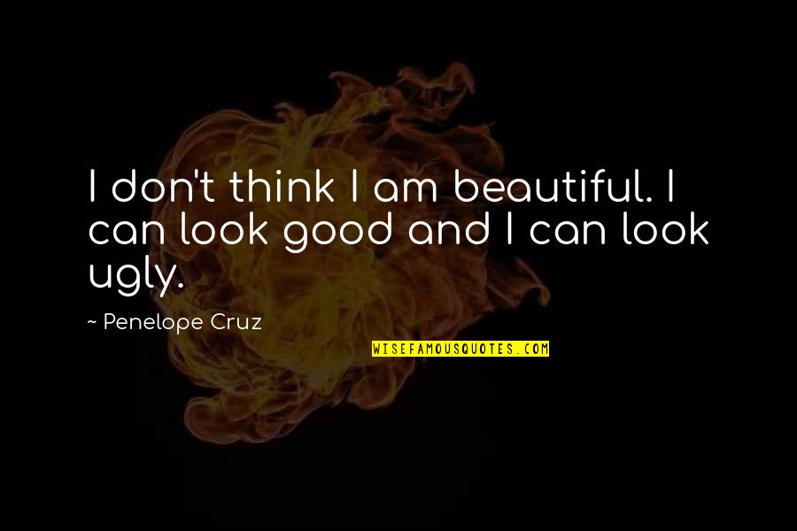 Axiomed Quotes By Penelope Cruz: I don't think I am beautiful. I can